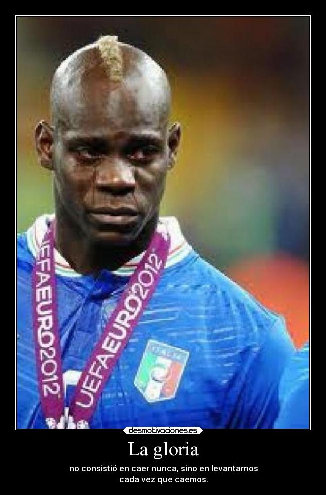 La gloria - no consistió en caer nunca, sino en levantarnos
cada vez que caemos.