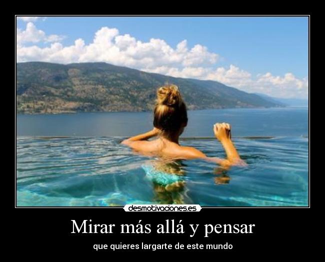 Mirar más allá y pensar - que quieres largarte de este mundo