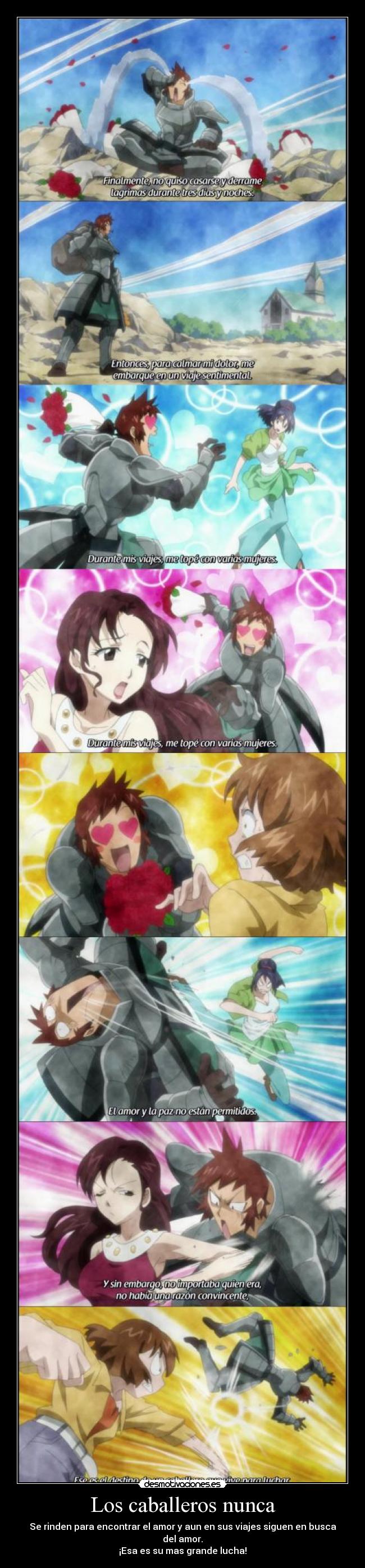 Los caballeros nunca - Se rinden para encontrar el amor y aun en sus viajes siguen en busca del amor.
¡Esa es su mas grande lucha!