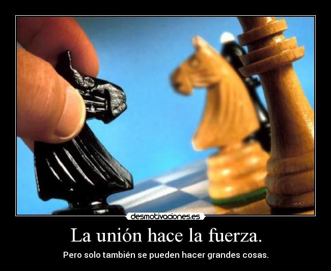 La unión hace la fuerza. - Pero solo también se pueden hacer grandes cosas.
