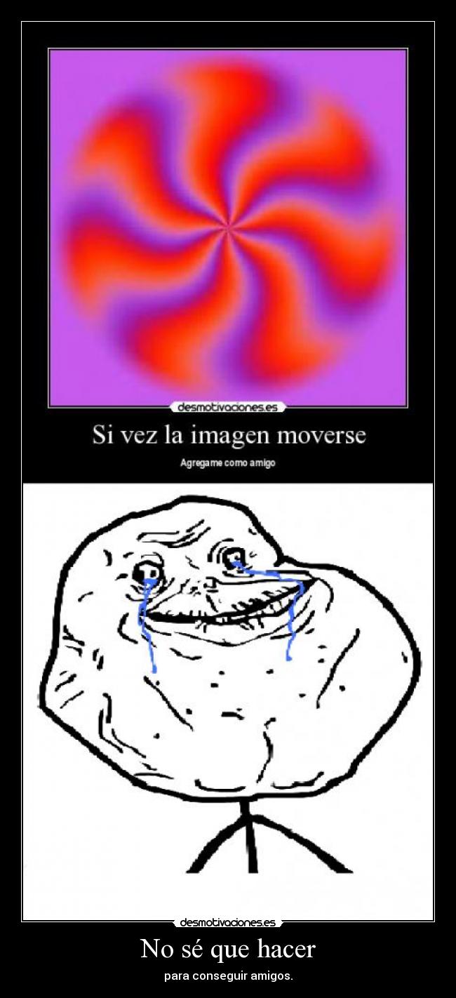 No sé que hacer - para conseguir amigos.