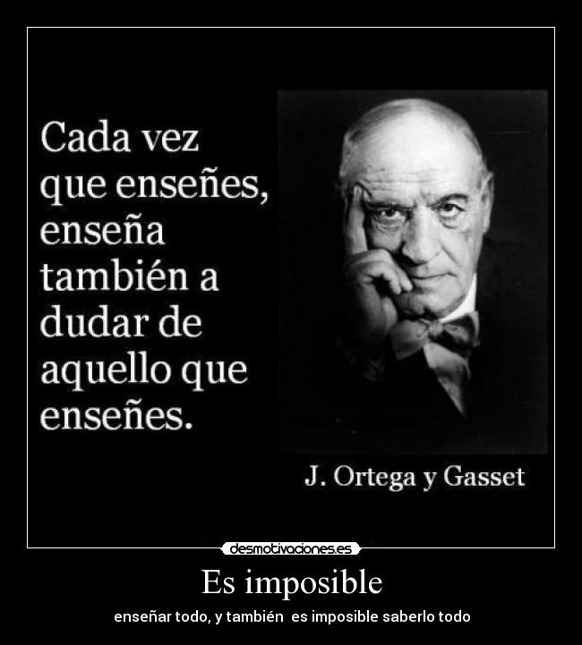 Es imposible - enseñar todo, y también es imposible saberlo todo
