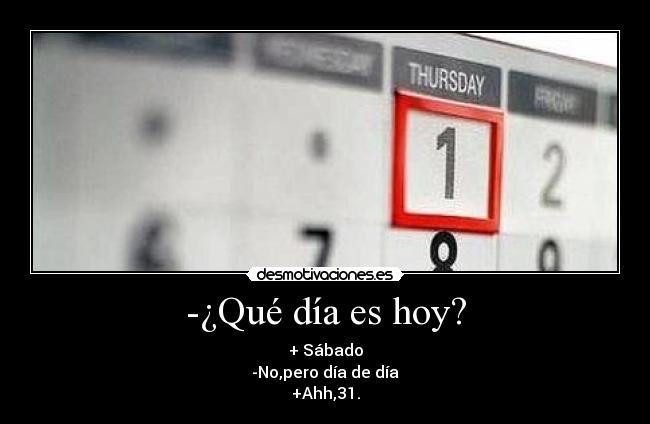 -¿Qué día es hoy? -