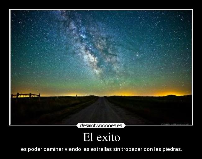 El exito - es poder caminar viendo las estrellas sin tropezar con las piedras.