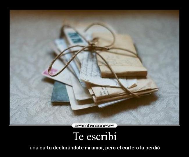 Te escribí - una carta declarándote mi amor, pero el cartero la perdió