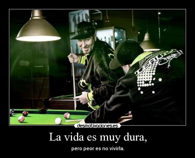 La vida es muy dura, - 