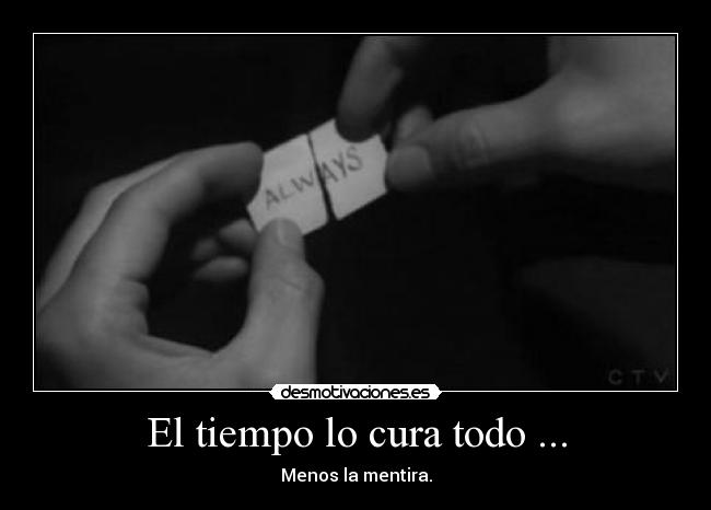 El tiempo lo cura todo ... - Menos la mentira.