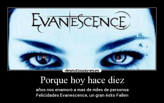 Porque hoy hace diez - años nos enamoró a mas de miles de personsa
Felicidades Evanescence, un gran éxito Fallen