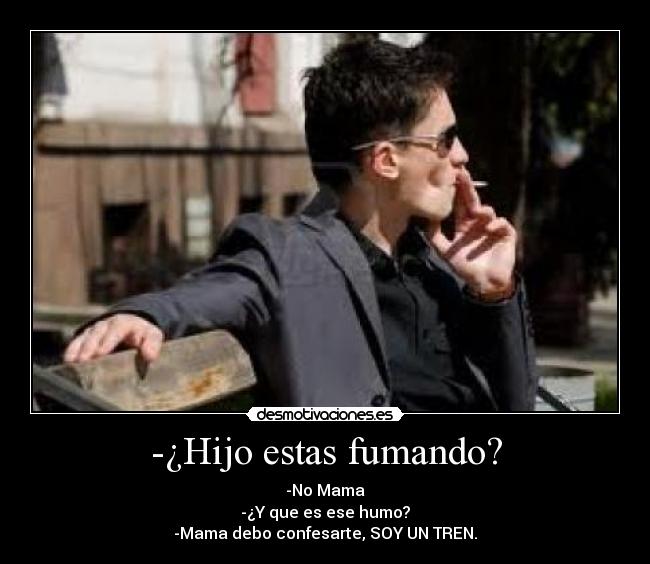 -¿Hijo estas fumando? -