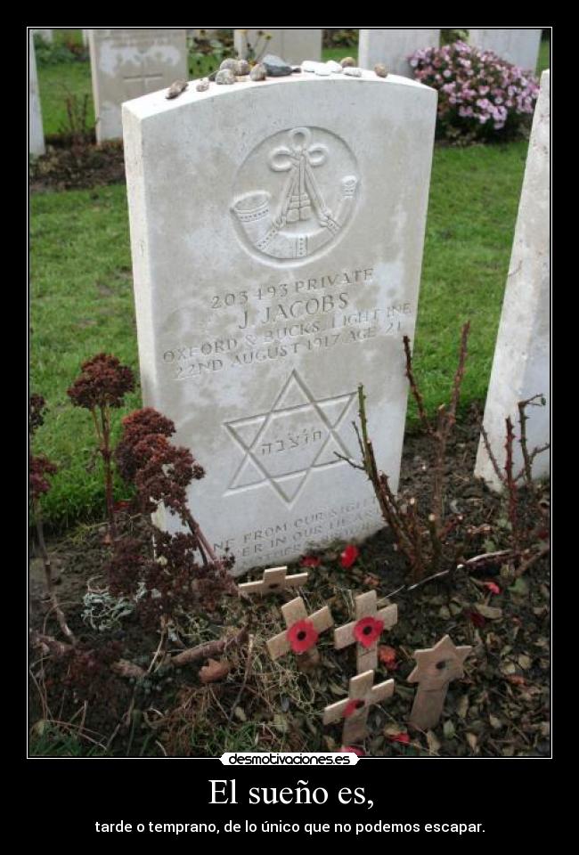 El sueño es, - tarde o temprano, de lo único que no podemos escapar.