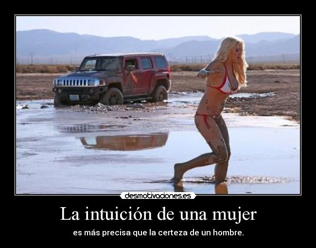 La intuición de una mujer - es más precisa que la certeza de un hombre.
