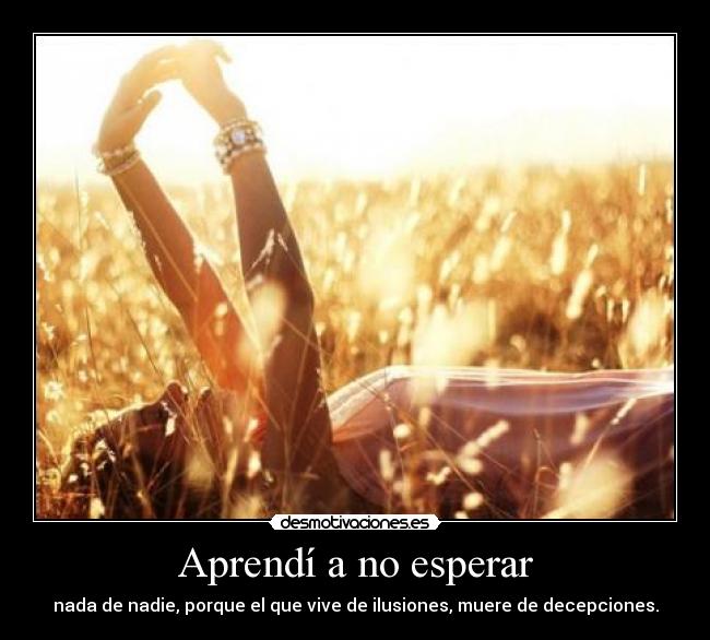 Aprendí a no esperar -