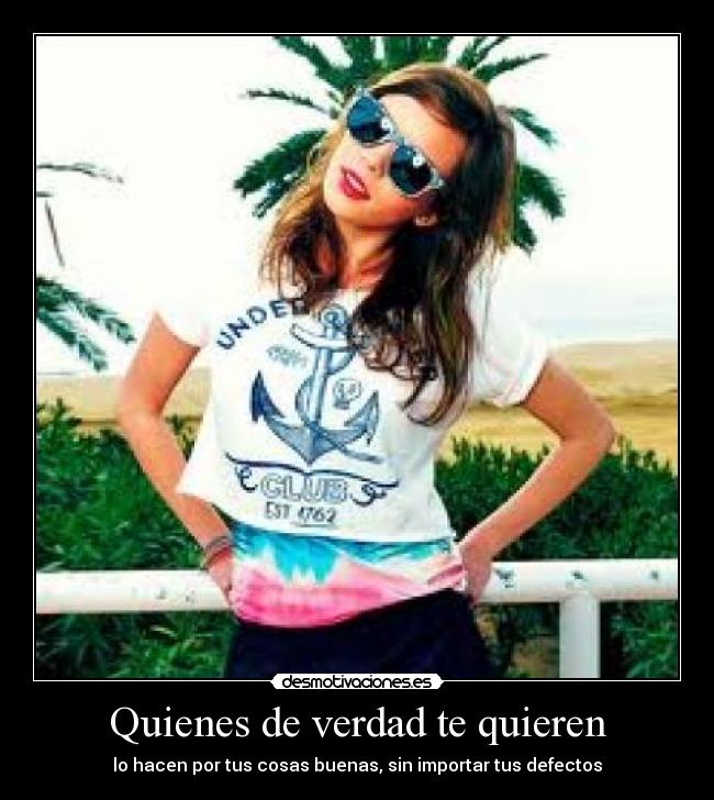 Quienes de verdad te quieren - lo hacen por tus cosas buenas, sin importar tus defectos