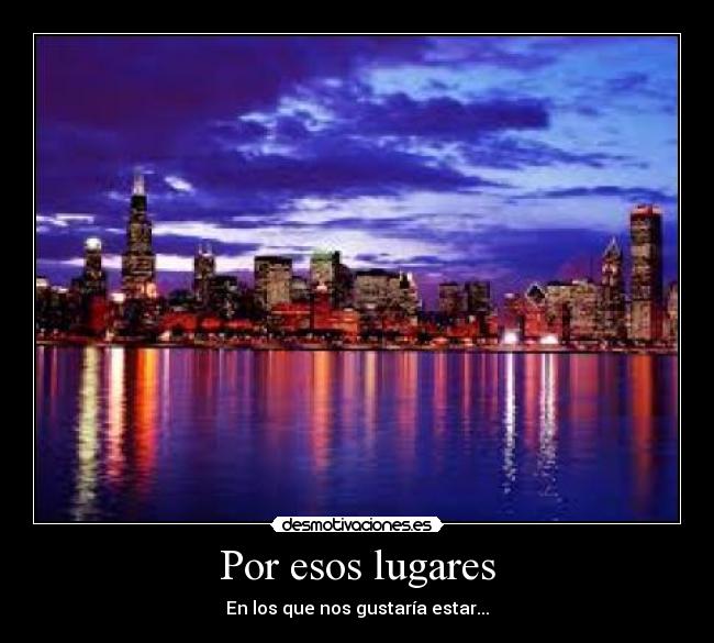 Por esos lugares - En los que nos gustaría estar...