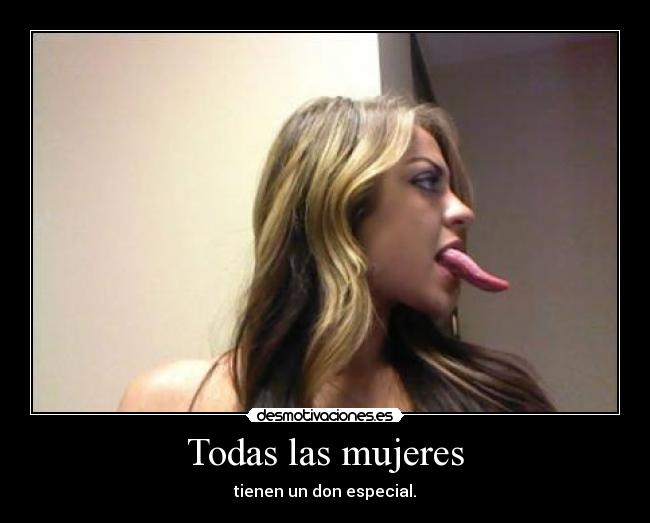 Todas las mujeres - tienen un don especial.