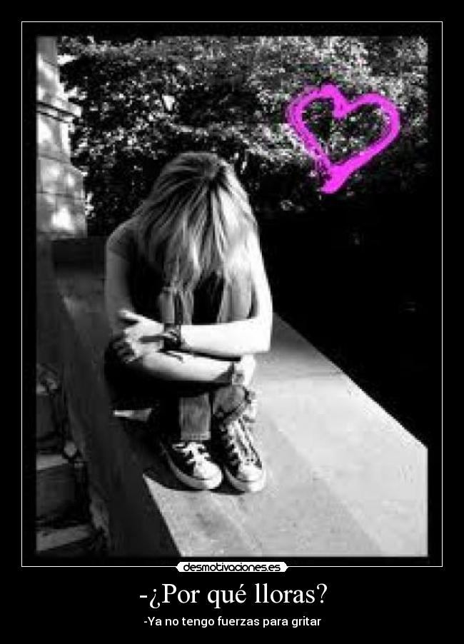 -¿Por qué lloras? -