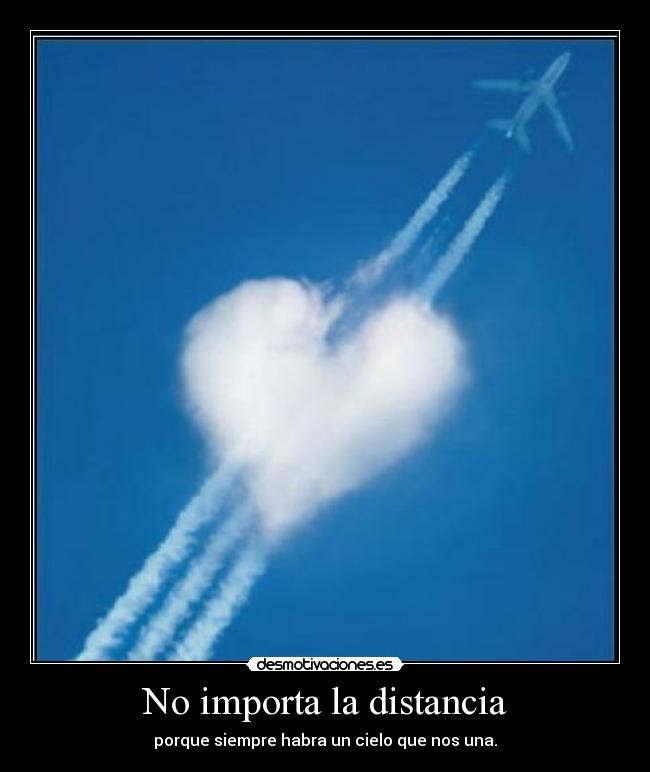 No importa la distancia - porque siempre habra un cielo que nos una.