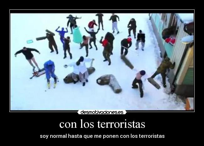 con los terroristas - soy normal hasta que me ponen con los terroristas