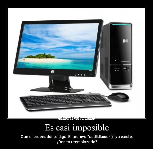 Es casi imposible - Que el ordenador te diga: El archivo asdlklkssdkfj ya existe. ¿Desea reemplazarlo?