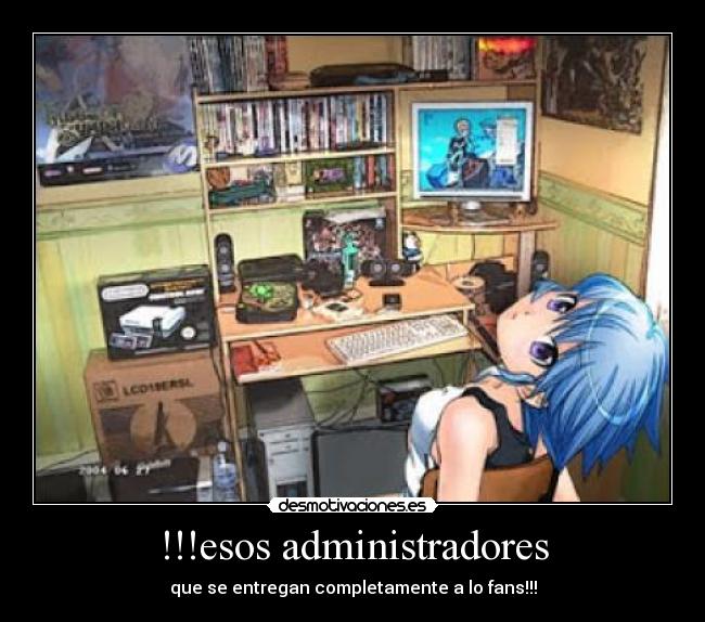 !!!esos administradores - que se entregan completamente a lo fans!!!