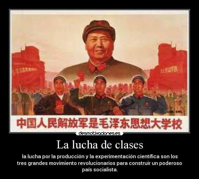 La lucha de clases - la lucha por la producción y la experimentación científica son los
tres grandes movimiento revolucionarios para construir un poderoso
país socialista.