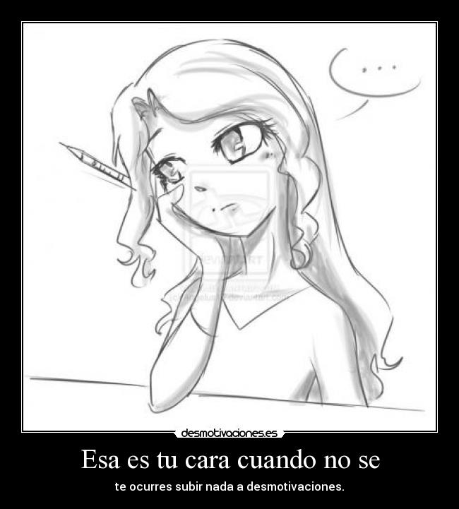 Esa es tu cara cuando no se -