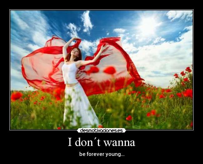 I don´t wanna - be forever young...