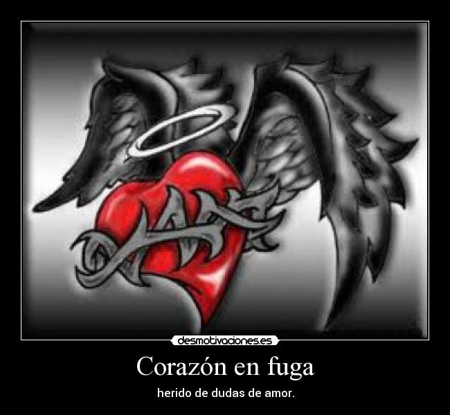 Corazón en fuga - herido de dudas de amor.
