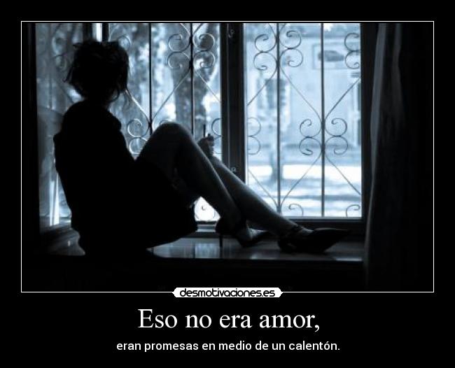 Eso no era amor, - eran promesas en medio de un calentón.