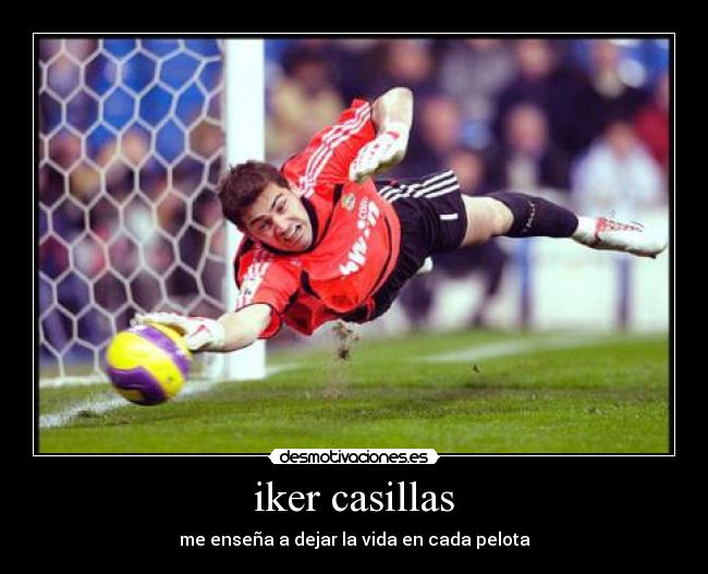 iker casillas - me enseña a dejar la vida en cada pelota