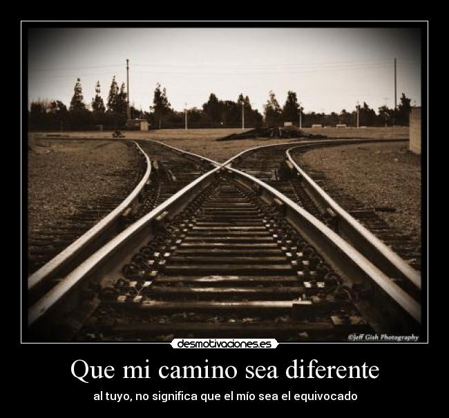 Que mi camino sea diferente - al tuyo, no significa que el mío sea el equivocado
