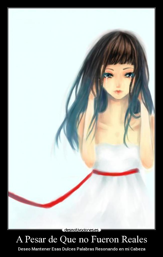 A Pesar de Que no Fueron Reales - Deseo Mantener Esas Dulces Palabras Resonando en mi Cabeza
