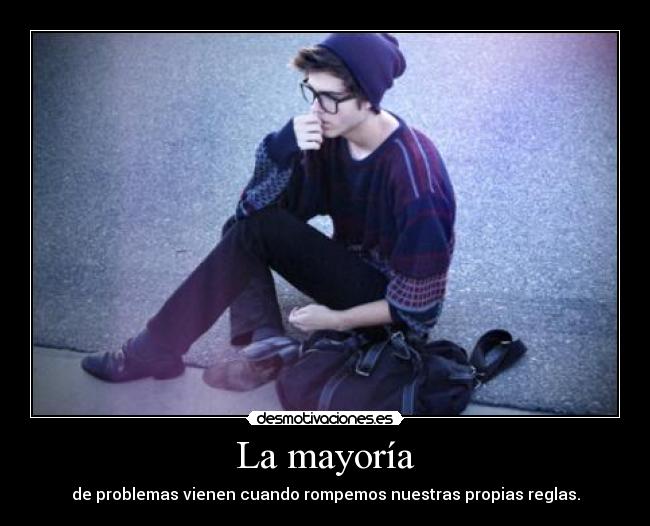 La mayoría - de problemas vienen cuando rompemos nuestras propias reglas.