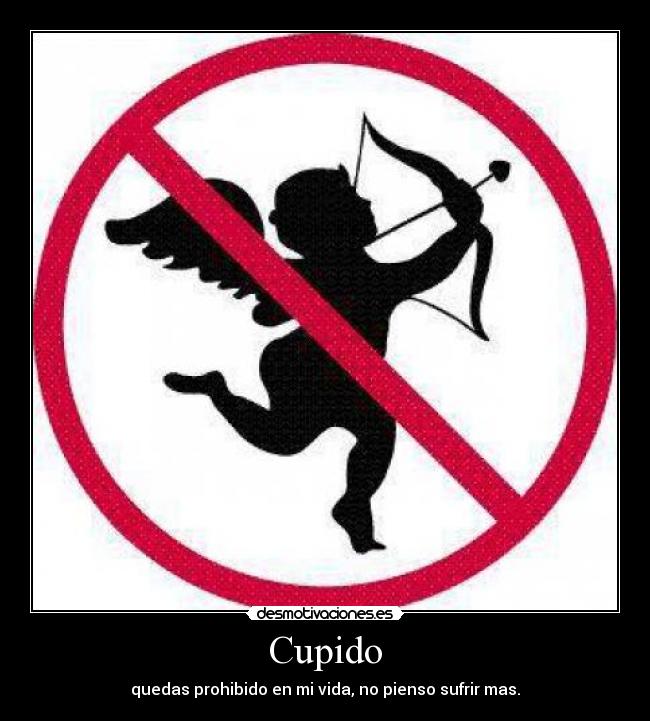 Cupido - quedas prohibido en mi vida, no pienso sufrir mas.