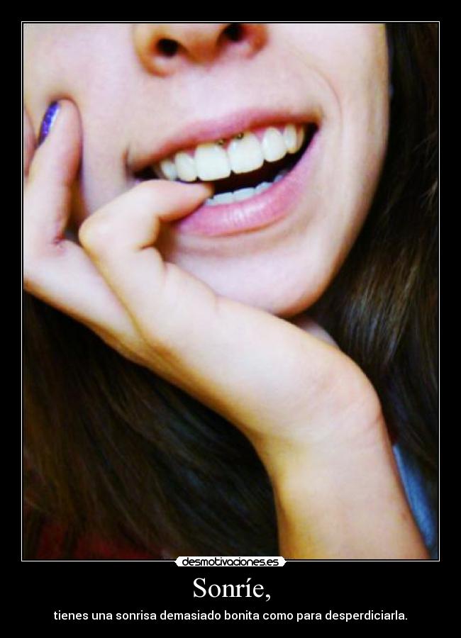 Sonríe, - tienes una sonrisa demasiado bonita como para desperdiciarla.