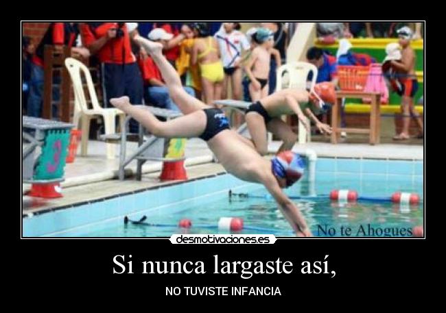 Si nunca largaste así, - NO TUVISTE INFANCIA