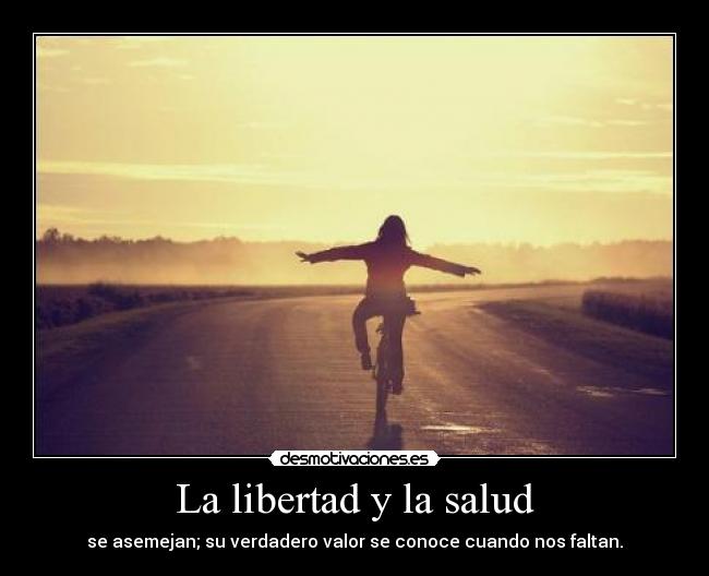 La libertad y la salud - se asemejan; su verdadero valor se conoce cuando nos faltan.