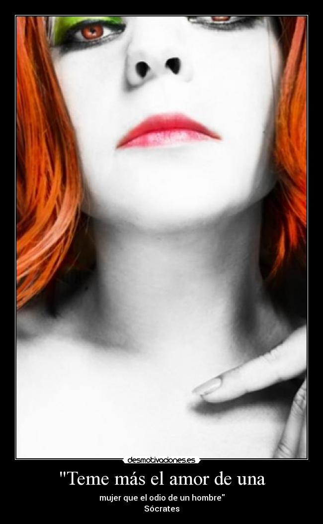 Teme más el amor de una - mujer que el odio de un hombre
Sócrates