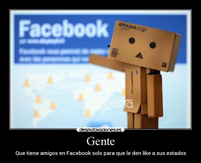 Gente - Que tiene amigos en Facebook solo para que le den like a sus estados