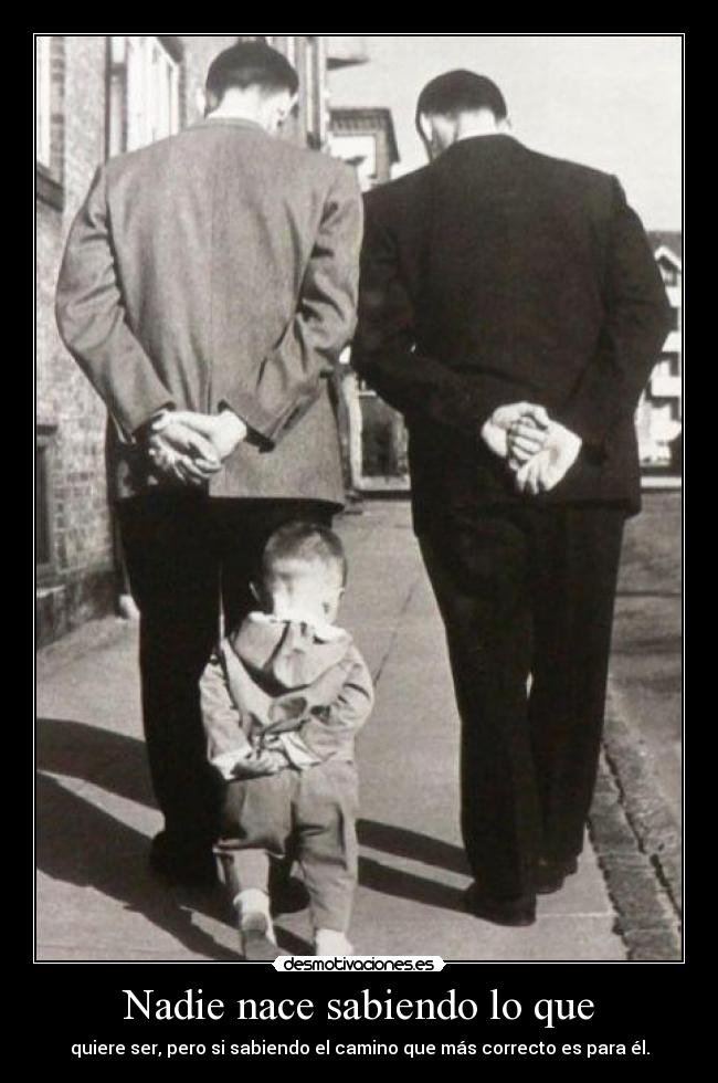 Nadie nace sabiendo lo que -
