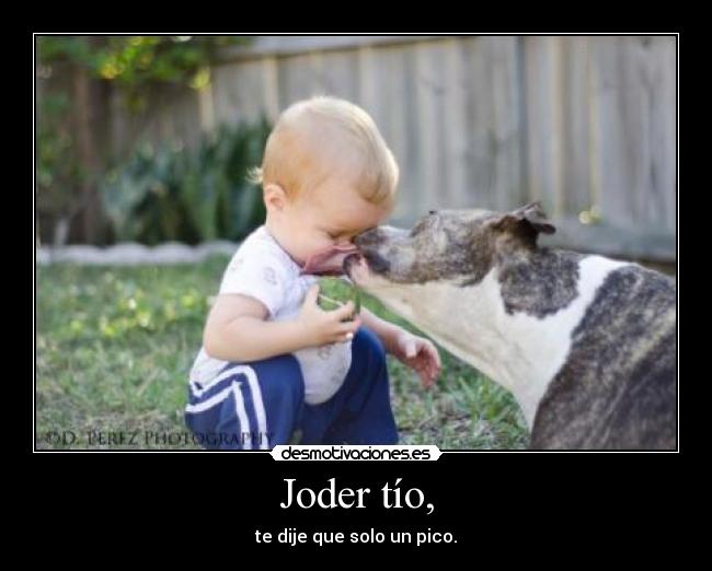 Joder tío, -