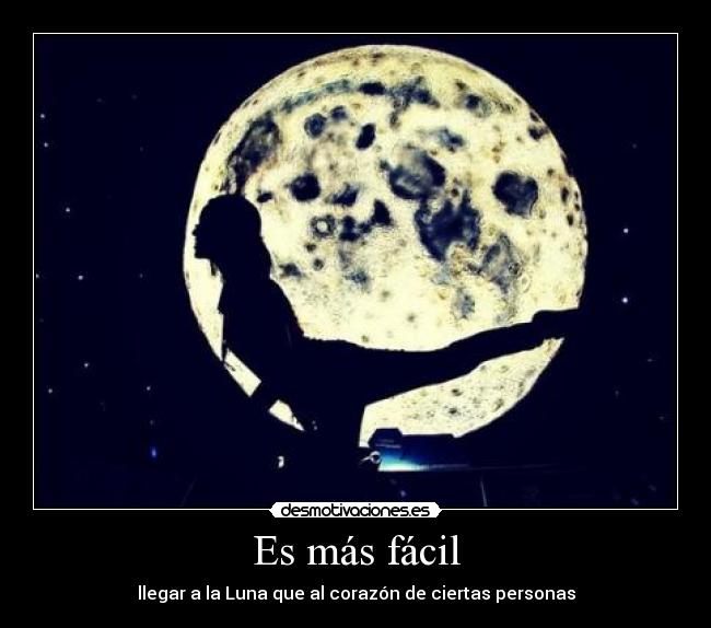 Es más fácil - llegar a la Luna que al corazón de ciertas personas