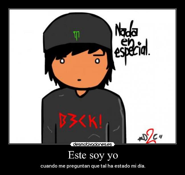 Este soy yo - cuando me preguntan que tal ha estado mi día.