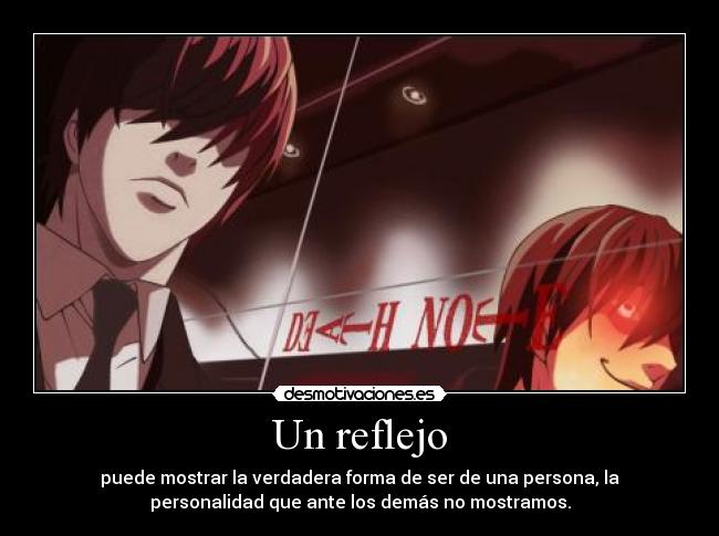 Un reflejo - puede mostrar la verdadera forma de ser de una persona, la
personalidad que ante los demás no mostramos.