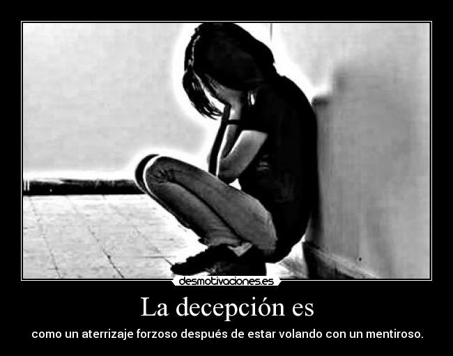 La decepción es - como un aterrizaje forzoso después de estar volando con un mentiroso.