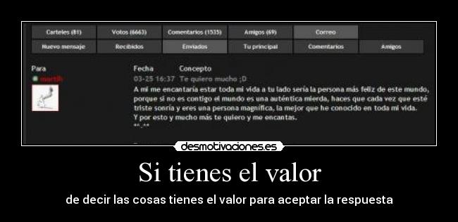 Si tienes el valor - de decir las cosas tienes el valor para aceptar la respuesta