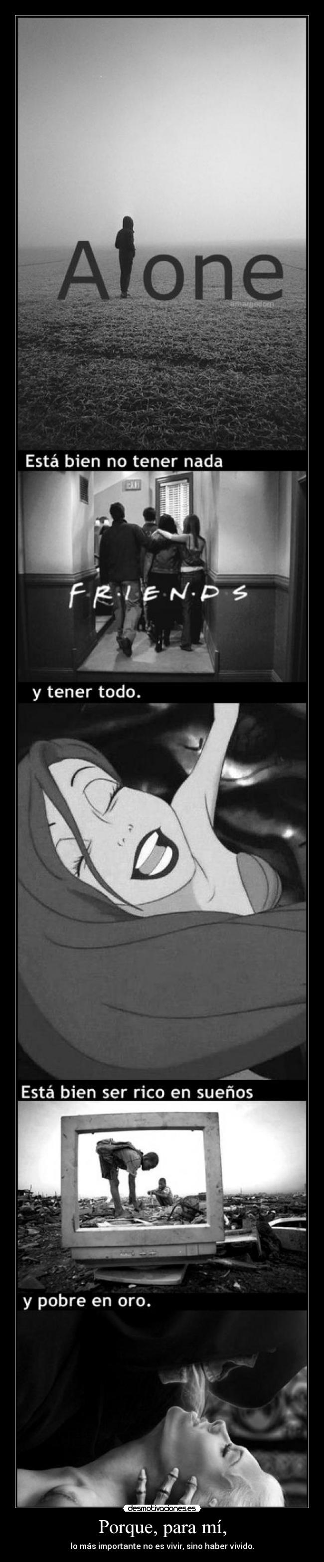 Porque, para mí, - lo más importante no es vivir, sino haber vivido.