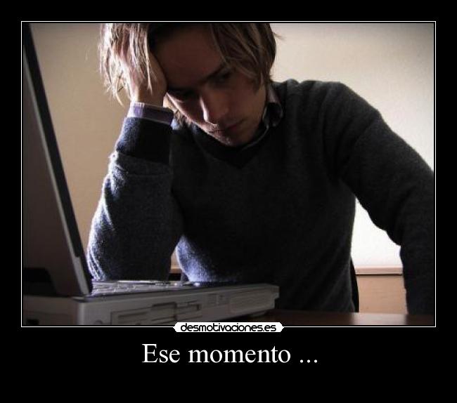 Ese momento ... - 