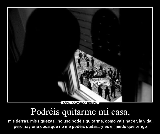 Podréis quitarme mi casa, -