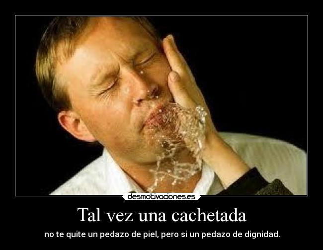 Tal vez una cachetada -